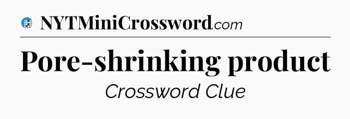 Pore-shrinking product Crossword Clue