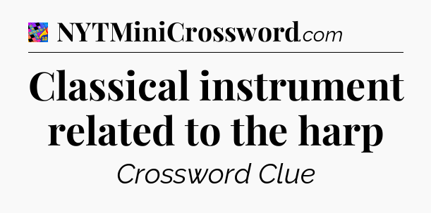 Classical instrument related to the harp Crossword Clue