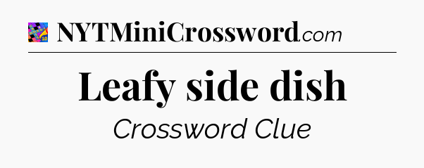 Leafy side dish Crossword Clue