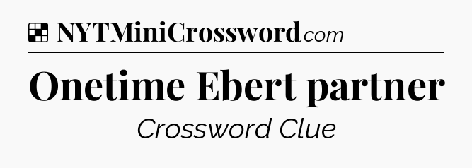 Solution: Onetime Ebert partner - NYT Crossword