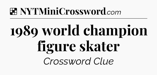 Solution: 1989 world champion figure skater - NYT Crossword