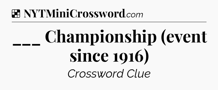 Solution: ___ Championship (event since 1916) - NYT Crossword