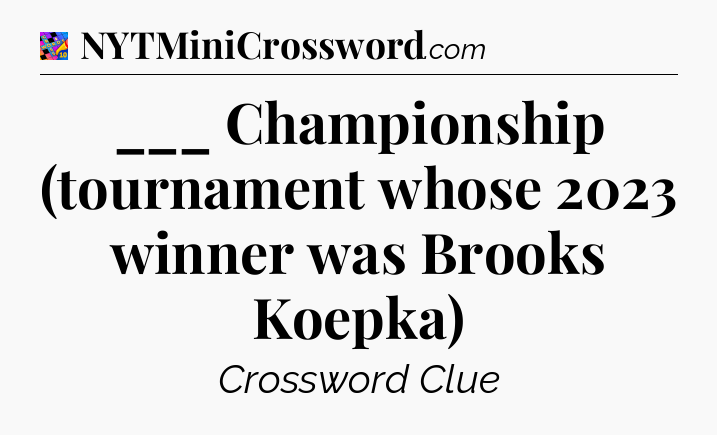 ___ Championship (tournament whose 2023 winner was Brooks Koepka) Crossword Clue