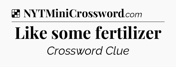 Solution: Like some fertilizer - NYT Crossword