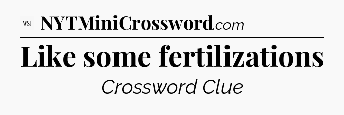 Like some fertilizations - WSJ Crossword