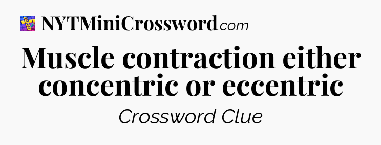 Muscle contraction either concentric or eccentric Codycross