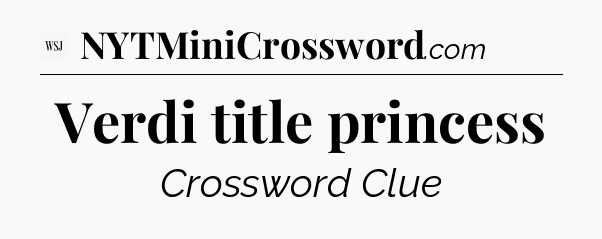 Verdi title princess - WSJ Crossword