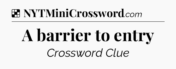 Solution: A barrier to entry - NYT Crossword