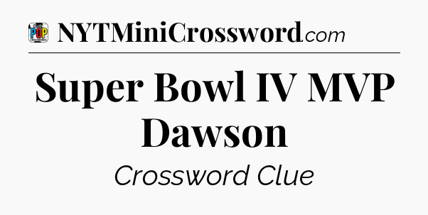 Super Bowl IV MVP Dawson Crossword Clue