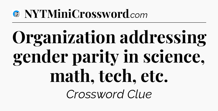 Organization addressing gender parity in science, math, tech, etc Crossword Clue