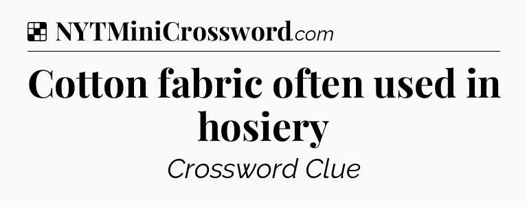 Solution: Cotton fabric often used in hosiery - NYT Crossword