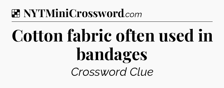 Solution: Cotton fabric often used in bandages - NYT Crossword