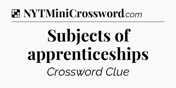 Solution: Subjects of apprenticeships - NYT Crossword