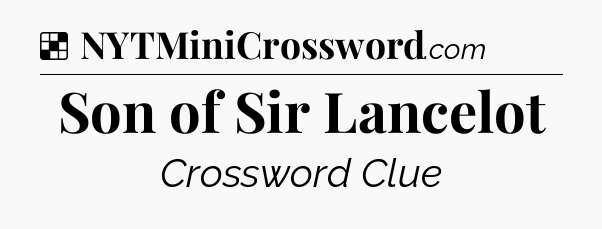 Solution: Son of Sir Lancelot - NYT Crossword