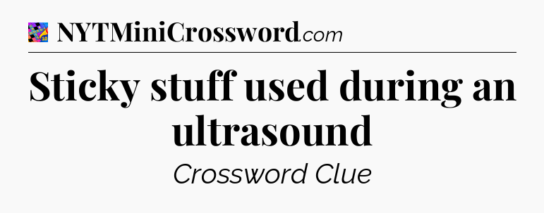Sticky stuff used during an ultrasound Crossword Clue