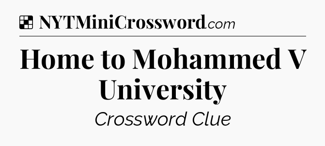 Solution: Home to Mohammed V University - NYT Crossword