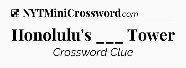 Solution: Honolulu's ___ Tower - NYT Crossword