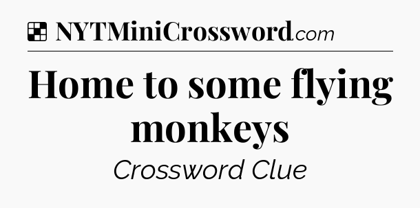 Solution: Home to some flying monkeys - NYT Crossword