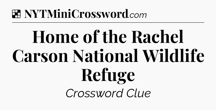 Solution: Home of the Rachel Carson National Wildlife Refuge - NYT Crossword