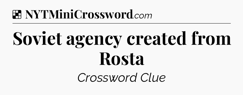 Solution: Soviet agency created from Rosta - NYT Crossword