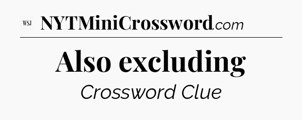 Also excluding - WSJ Crossword