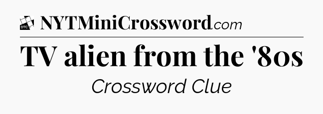 TV alien from the '80s - Daily Themed Classic Crossword