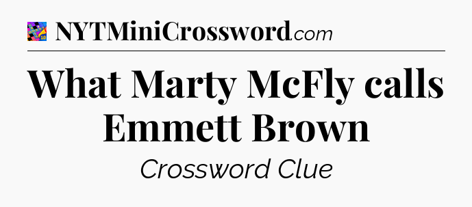 What Marty McFly calls Emmett Brown Crossword Clue