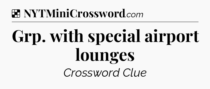 Solution: Grp. with special airport lounges - NYT Crossword