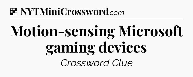 Solution: Motion-sensing Microsoft gaming devices - NYT Crossword