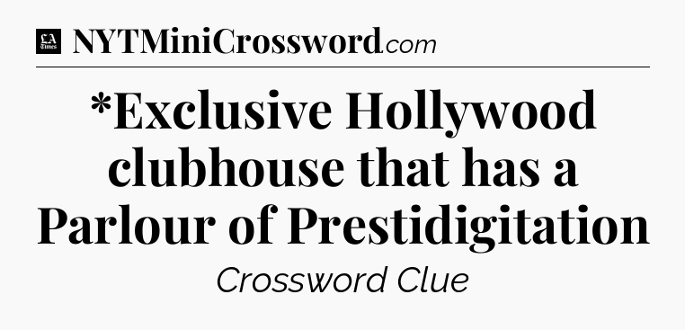 *Exclusive Hollywood clubhouse that has a Parlour of Prestidigitation - LA Times Crossword