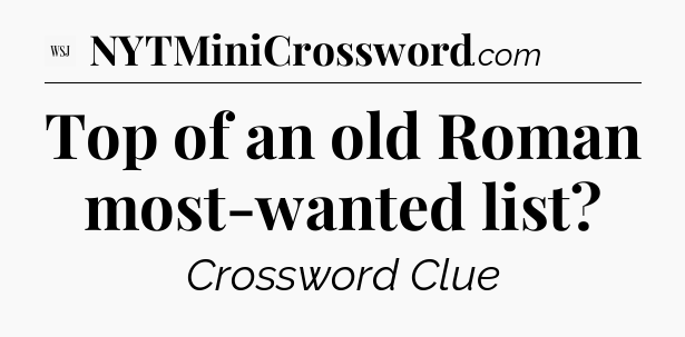Top of an old Roman most-wanted list - WSJ Crossword