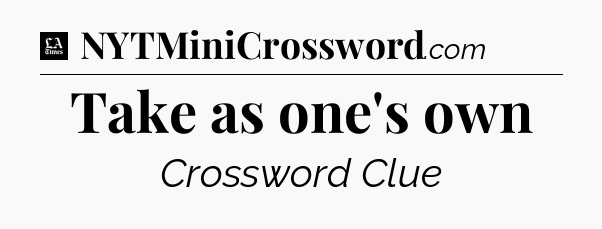 Take as one's own - LA Times Crossword