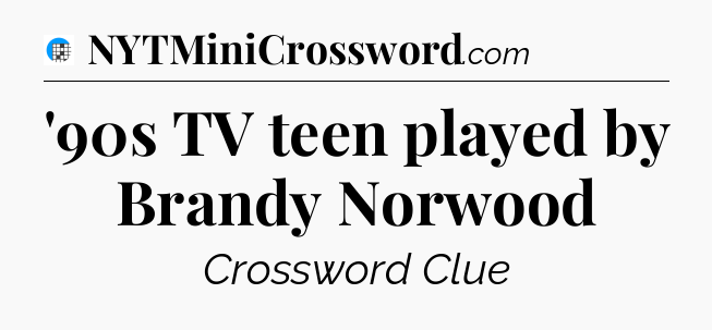 '90s TV teen played by Brandy Norwood Crossword Clue