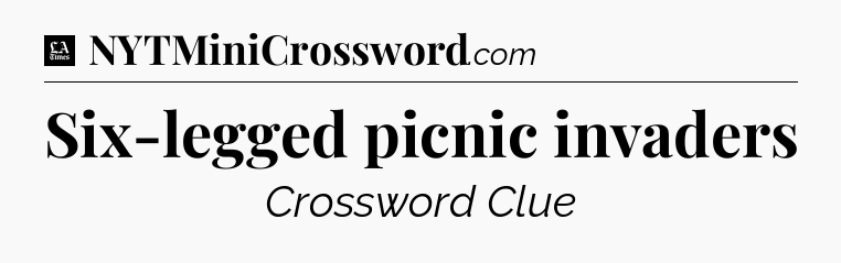 Six-legged picnic invaders - LA Times Crossword