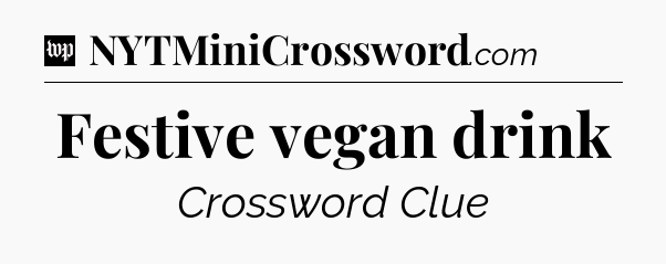 Festive vegan drink Crossword Clue