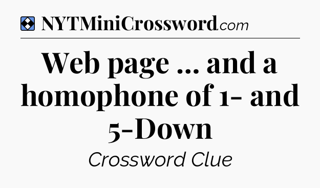 Solution: Web page … and a homophone of 1- and 5-Down - NYT Mini Crossword