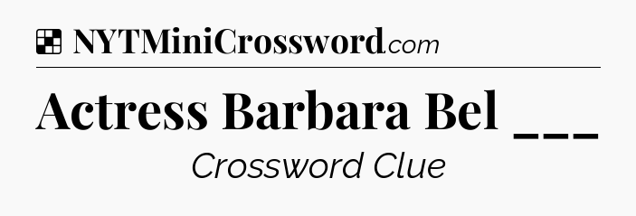 Solution: Actress Barbara Bel ___ - NYT Crossword