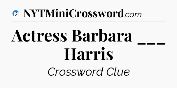 Actress Barbara ___ Harris Crossword Clue