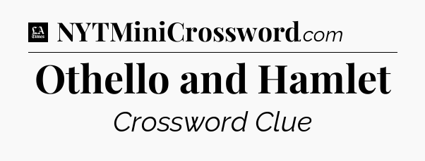 Othello and Hamlet - LA Times Crossword