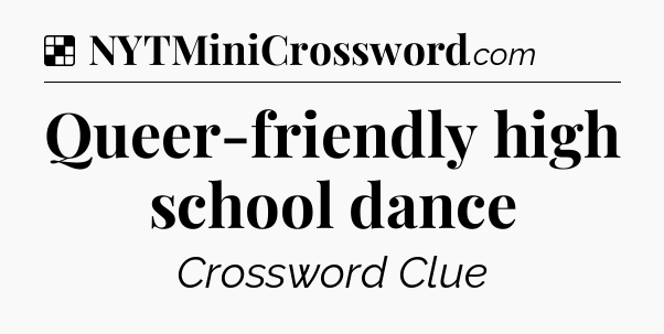 Solution: Queer-friendly high school dance - NYT Crossword