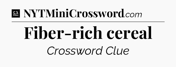 Fiber-rich cereal - LA Times Crossword