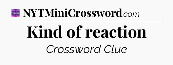 Kind of reaction - Thomas Joseph Crossword