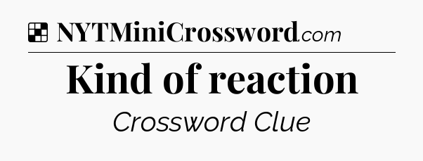 Solution: Kind of reaction - NYT Crossword