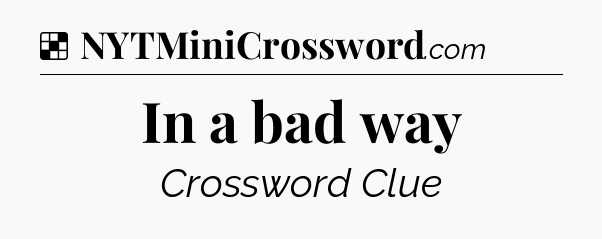 Solution: In a bad way - NYT Crossword