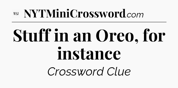 Stuff in an Oreo, for instance - WSJ Crossword
