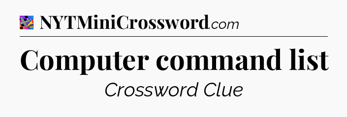 Computer command list Crossword Clue