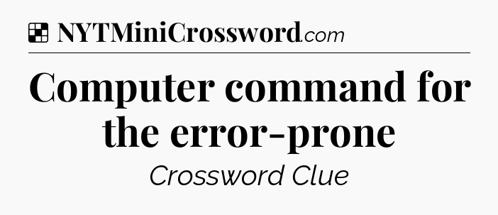 Solution: Computer command for the error-prone - NYT Crossword