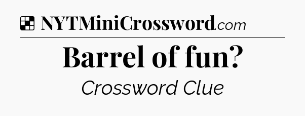 Solution: Barrel of fun - NYT Crossword