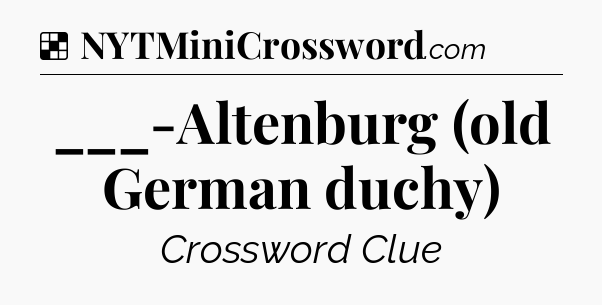 Solution: ___-Altenburg (old German duchy) - NYT Crossword