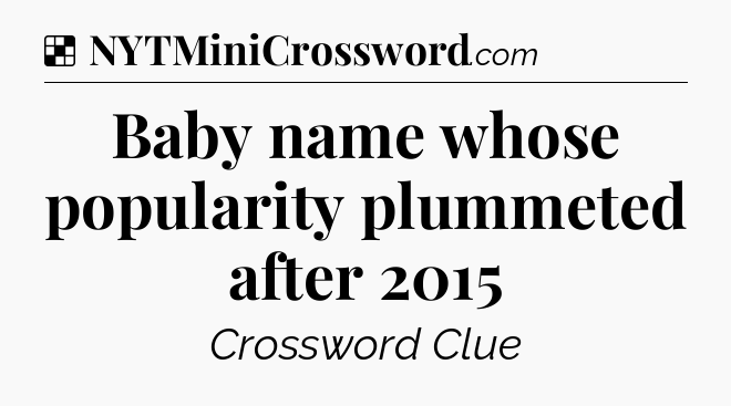 Solution: Baby name whose popularity plummeted after 2015 - NYT Crossword